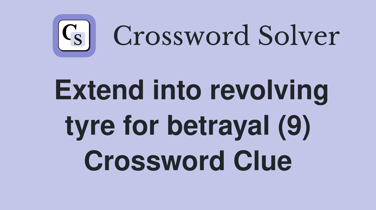Extend into revolving tyre for betrayal (9) Crossword Clue