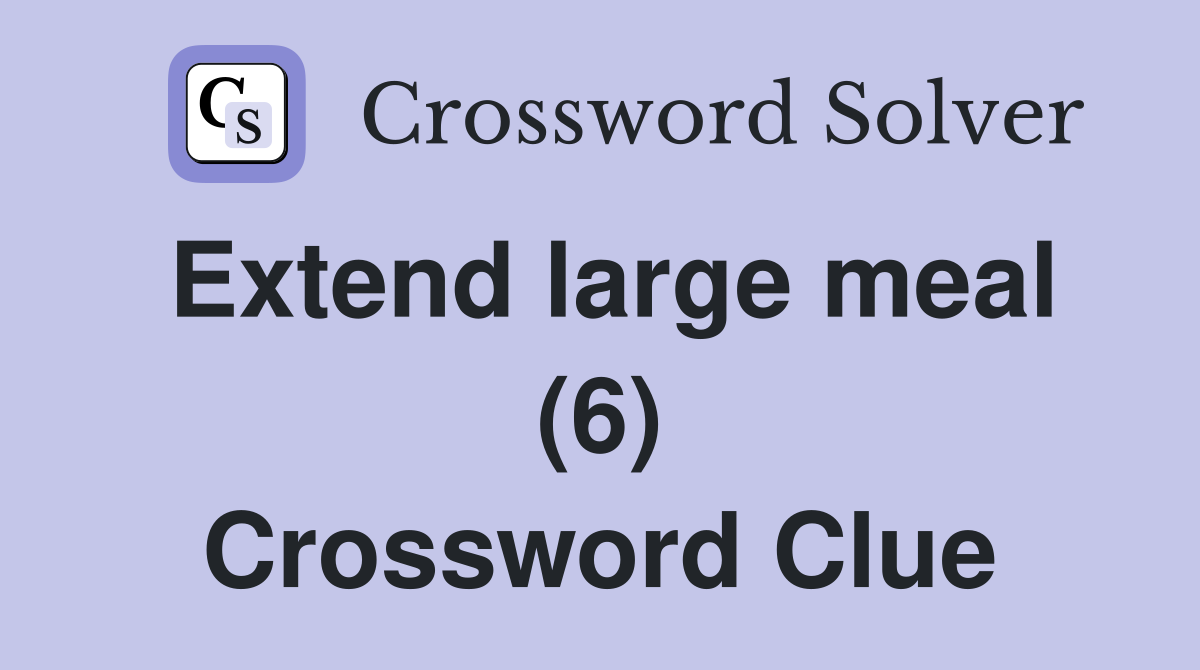 Extend large meal (6) Crossword Clue