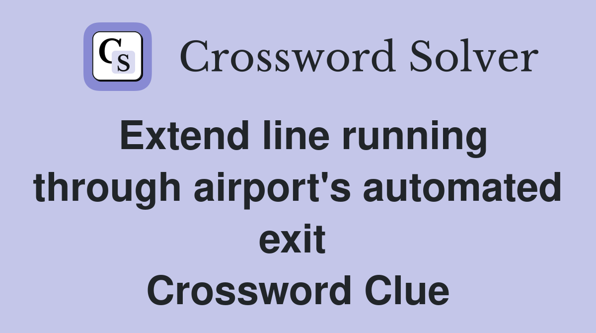 Extend line running through airport's automated exit  Crossword Clue