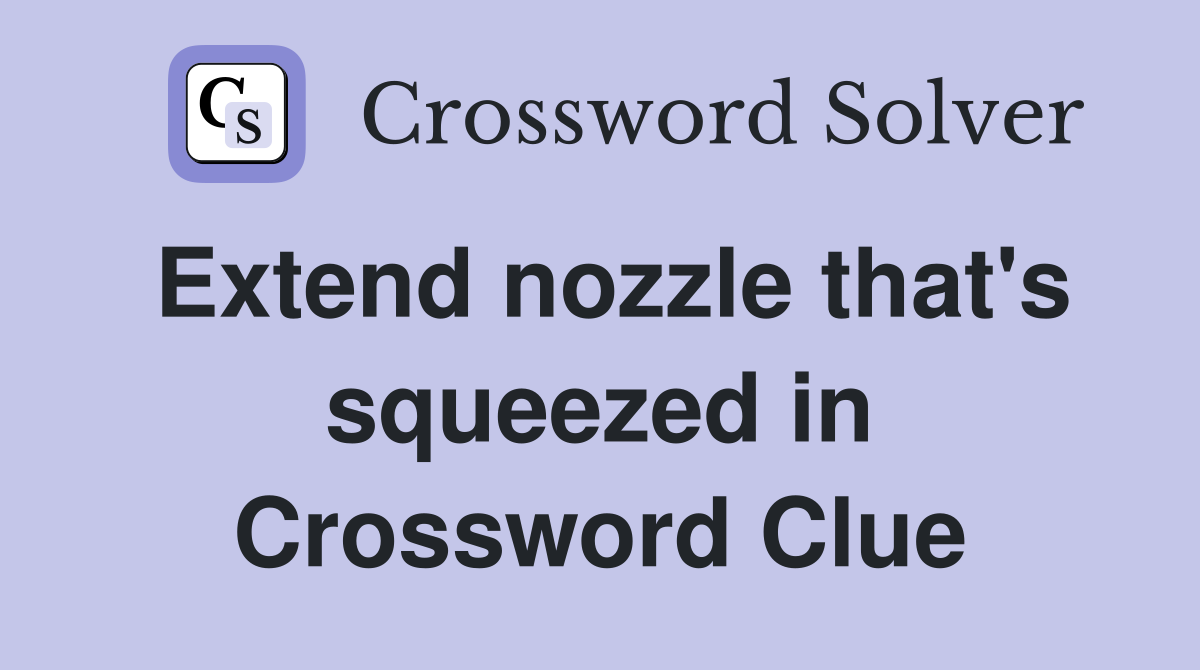 Extend nozzle that's squeezed in Crossword Clue
