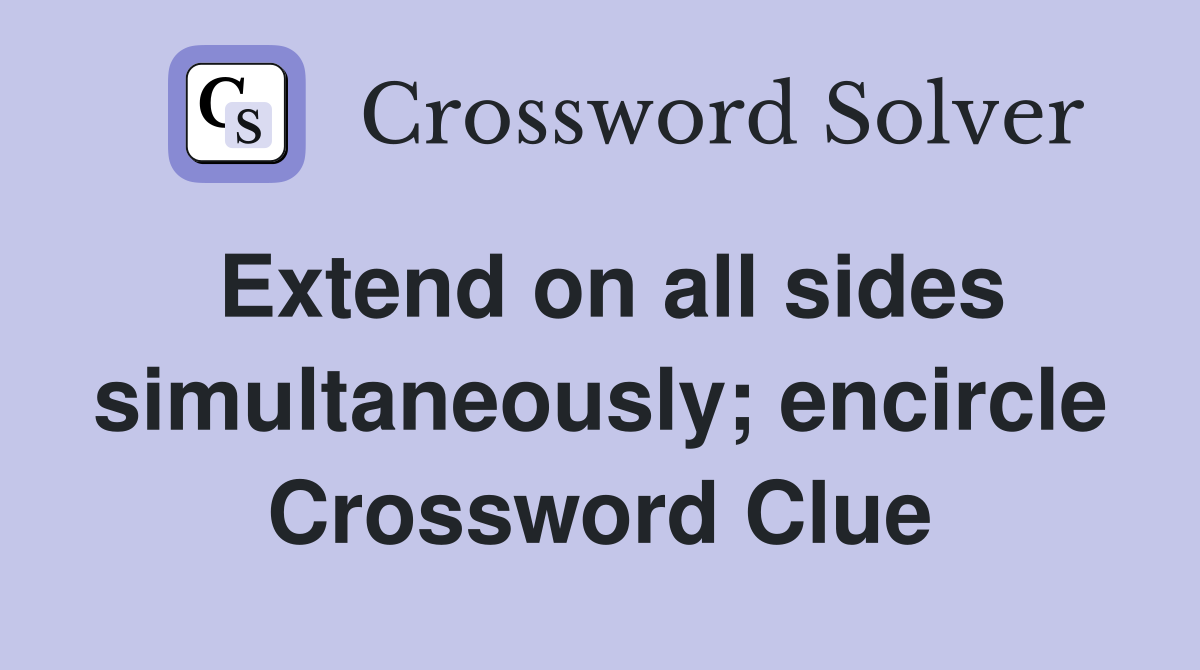 Extend on all sides simultaneously; encircle Crossword Clue