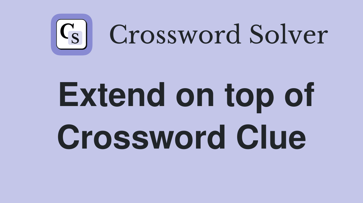 Extend on top of Crossword Clue