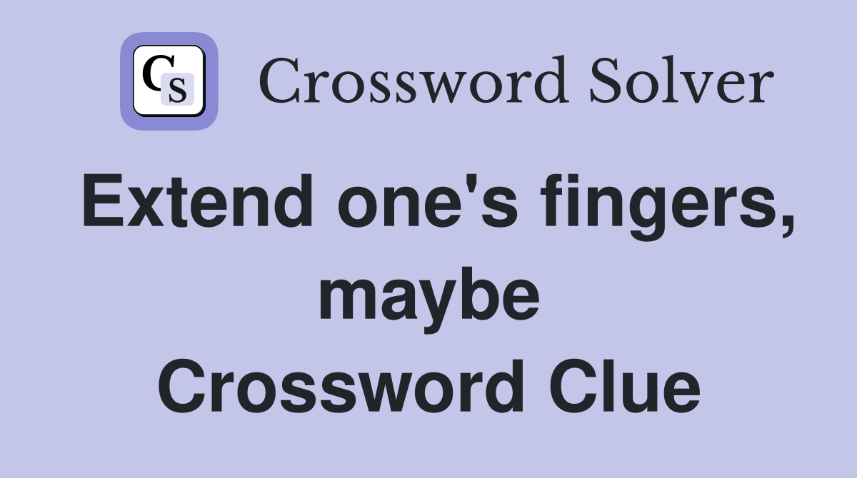 Extend one's fingers, maybe Crossword Clue