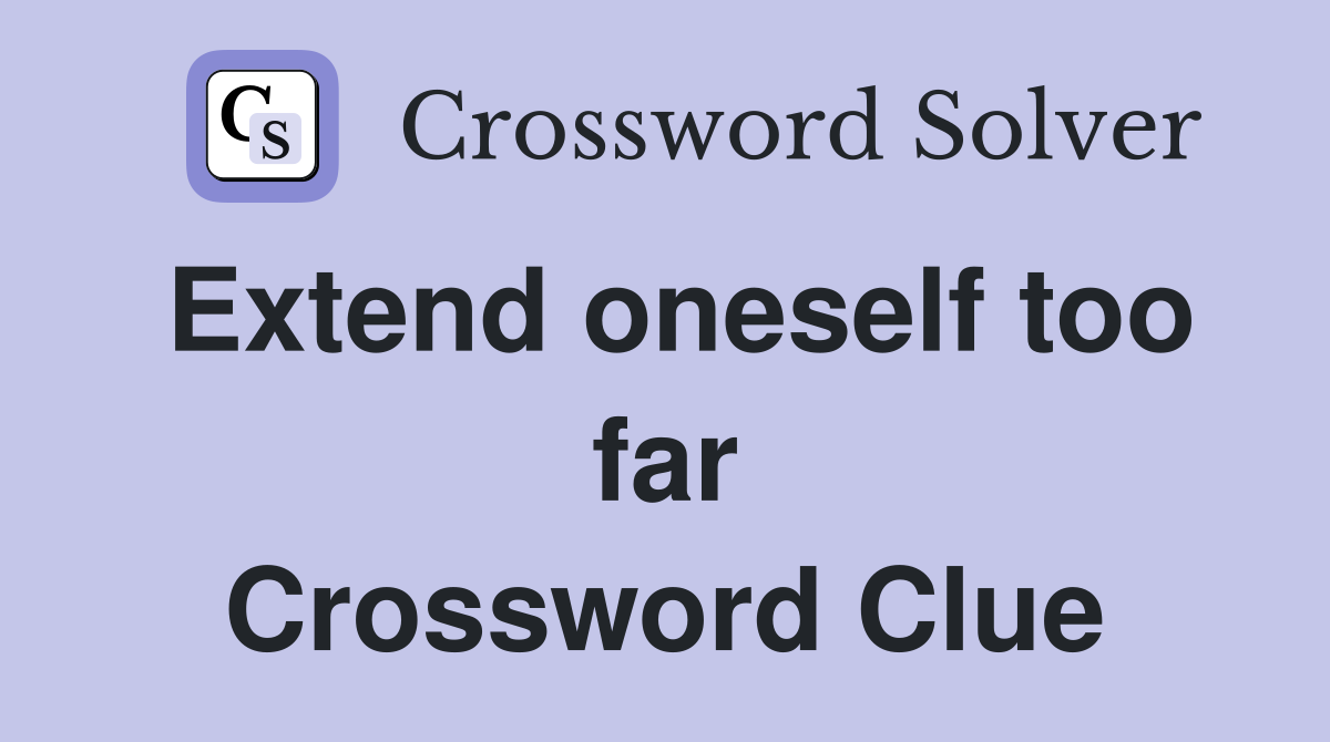 Extend oneself too far Crossword Clue
