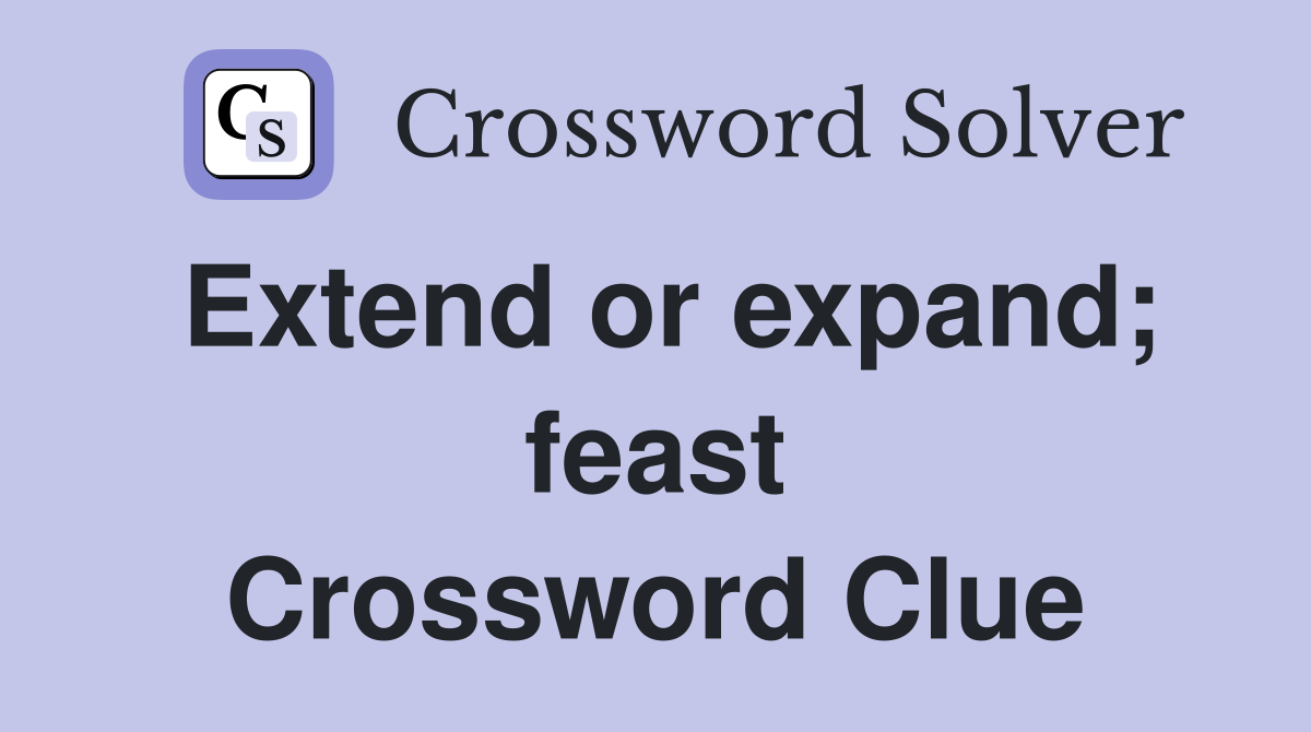 Extend or expand; feast Crossword Clue