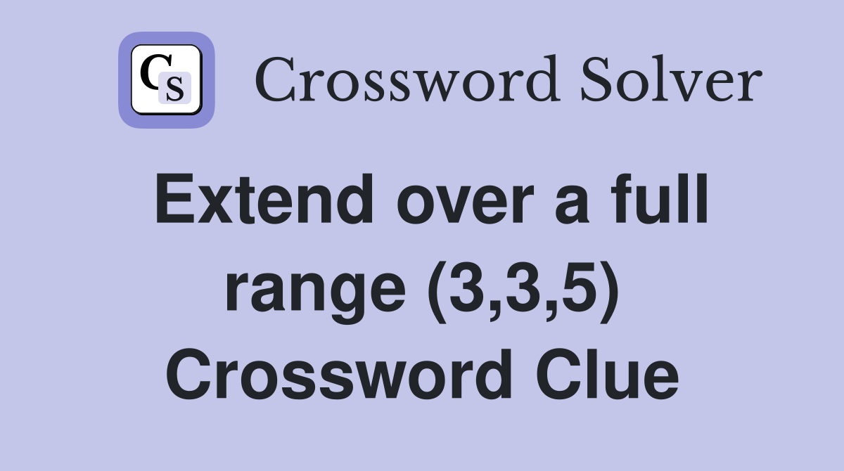 Extend over a full range (3,3,5) Crossword Clue