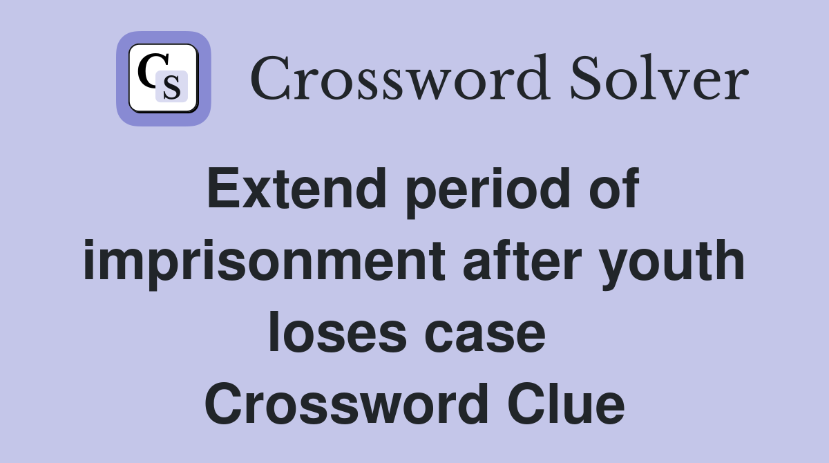 Extend period of imprisonment after youth loses case  Crossword Clue