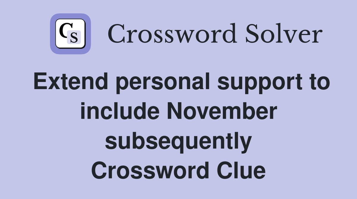 Extend personal support to include November subsequently Crossword Clue