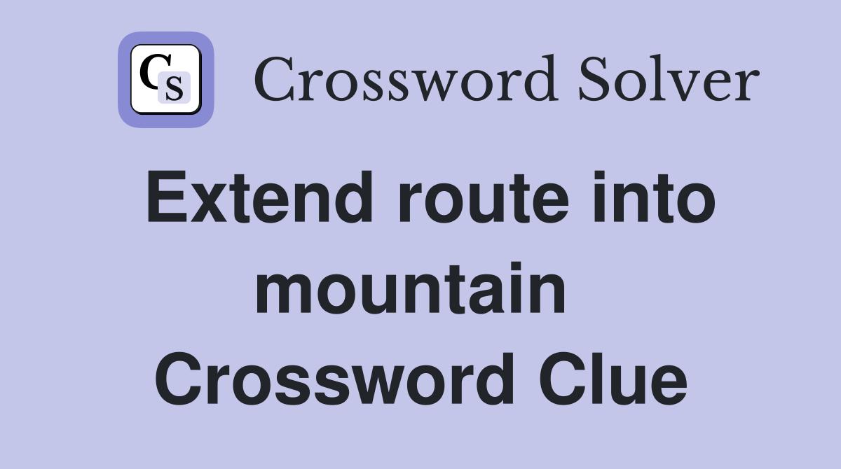 Extend route into mountain  Crossword Clue