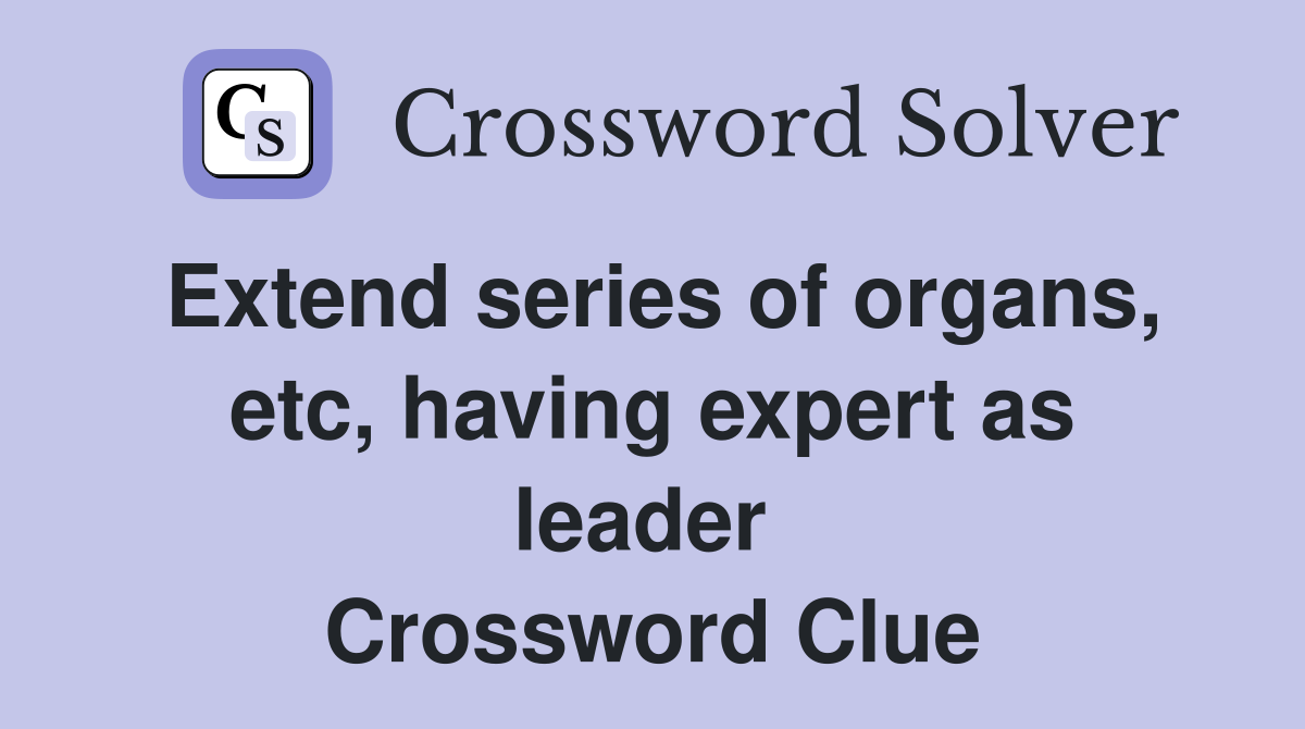 Extend series of organs, etc, having expert as leader  Crossword Clue