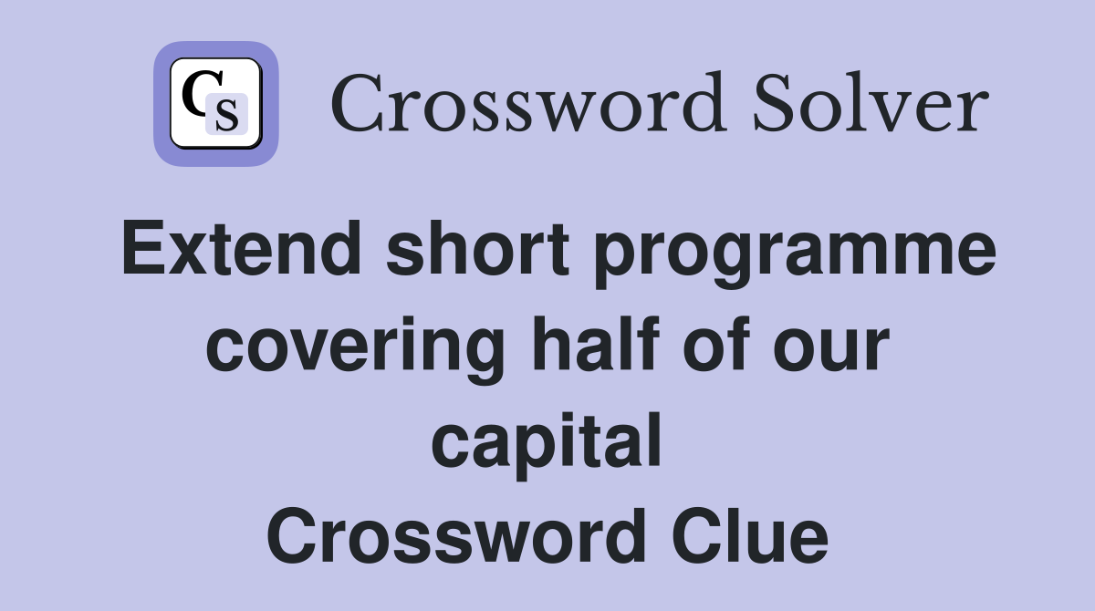 Extend short programme covering half of our capital Crossword Clue