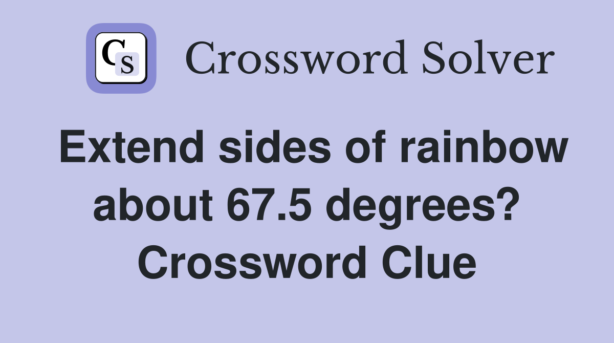 Extend sides of rainbow about 67.5 degrees? Crossword Clue