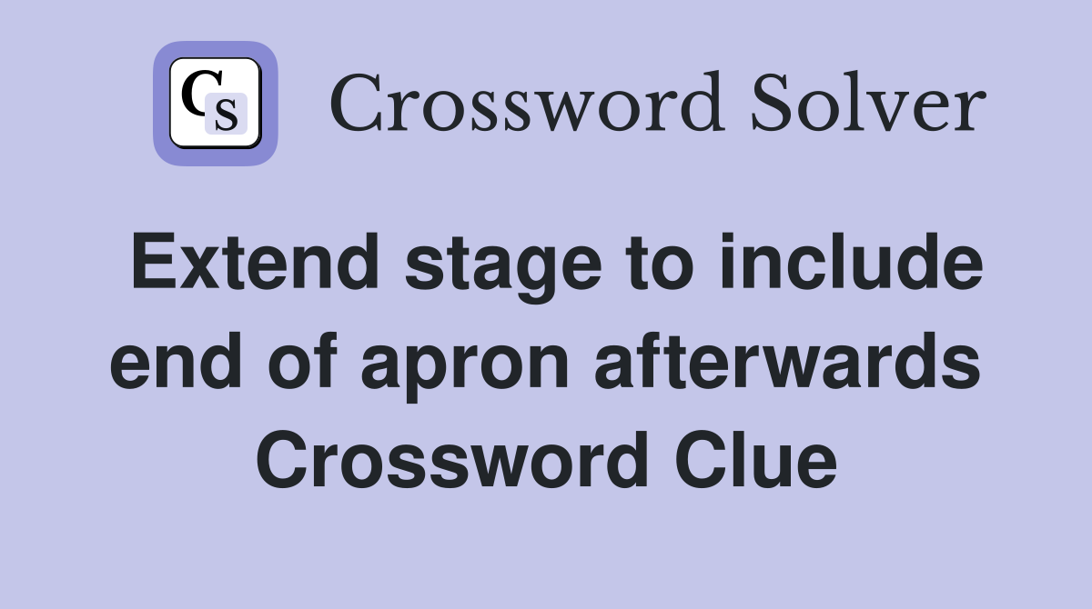 Extend stage to include end of apron afterwards Crossword Clue