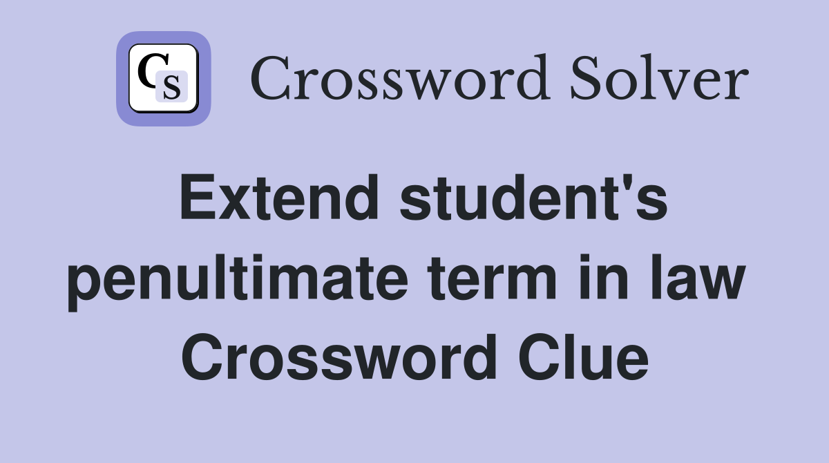 Extend student's penultimate term in law  Crossword Clue
