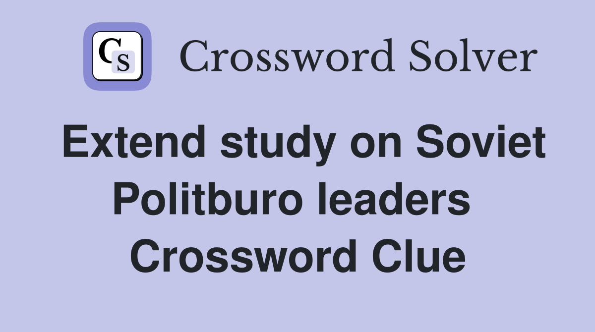 Extend study on Soviet Politburo leaders  Crossword Clue