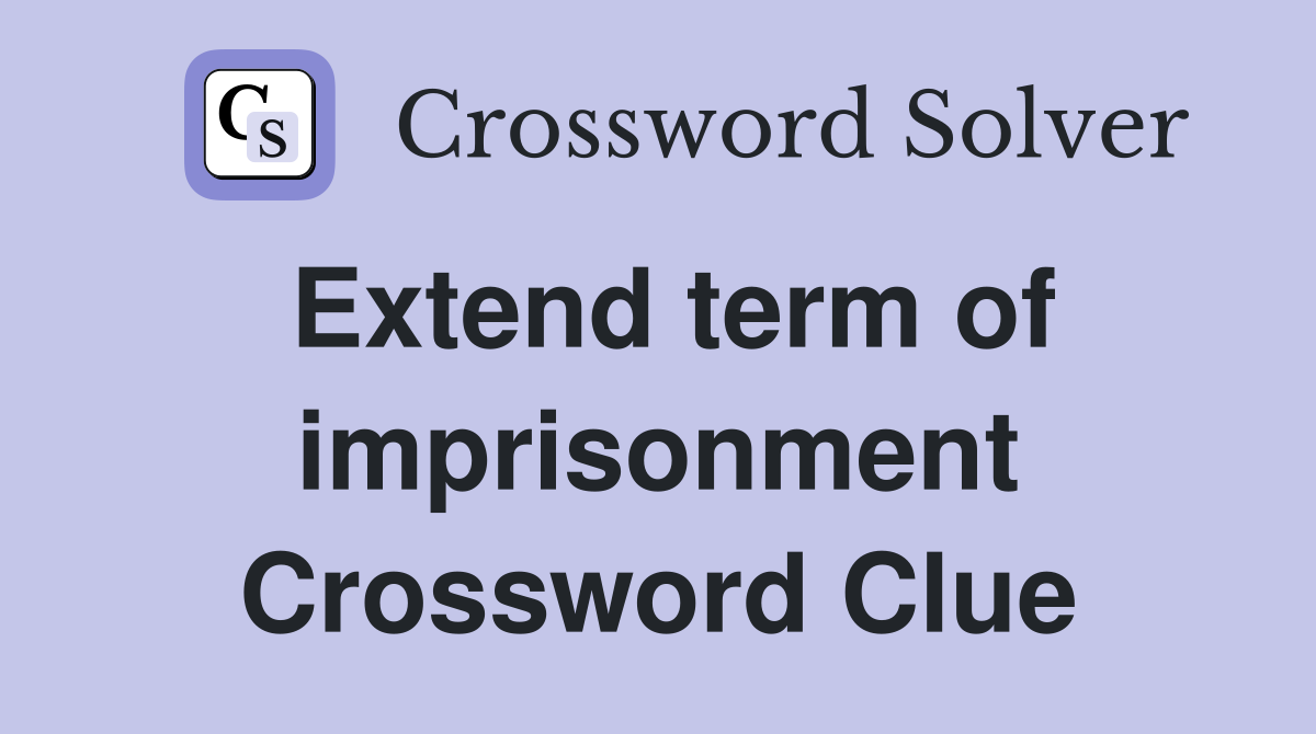 Extend term of imprisonment Crossword Clue