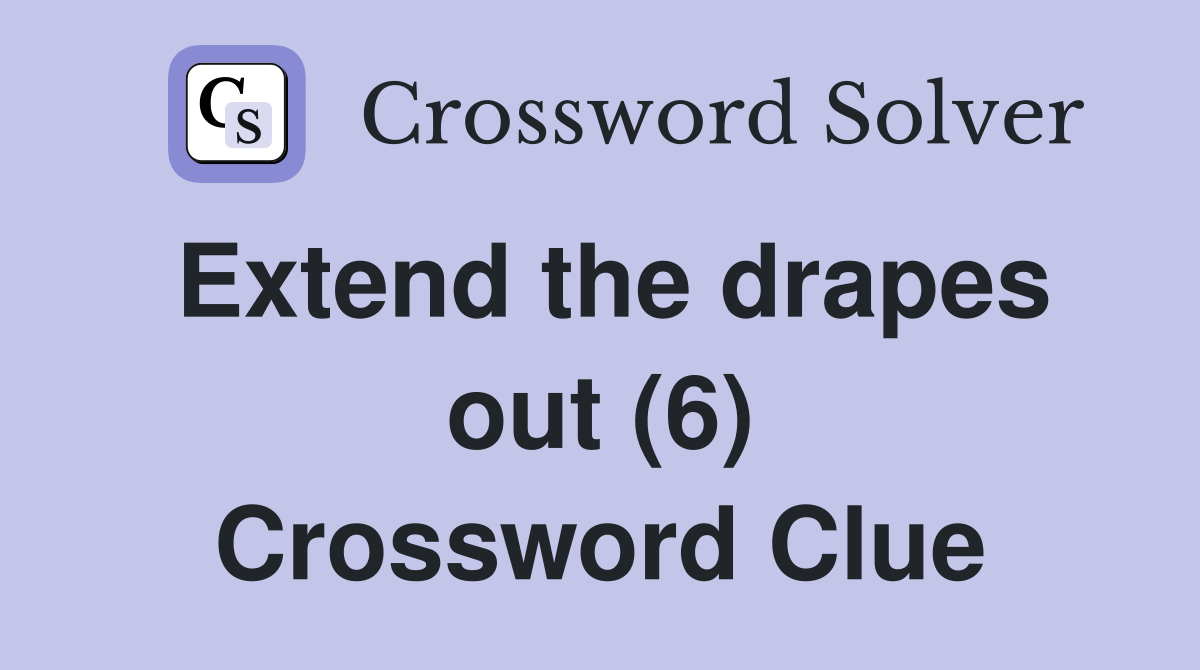 Extend the drapes out (6) Crossword Clue