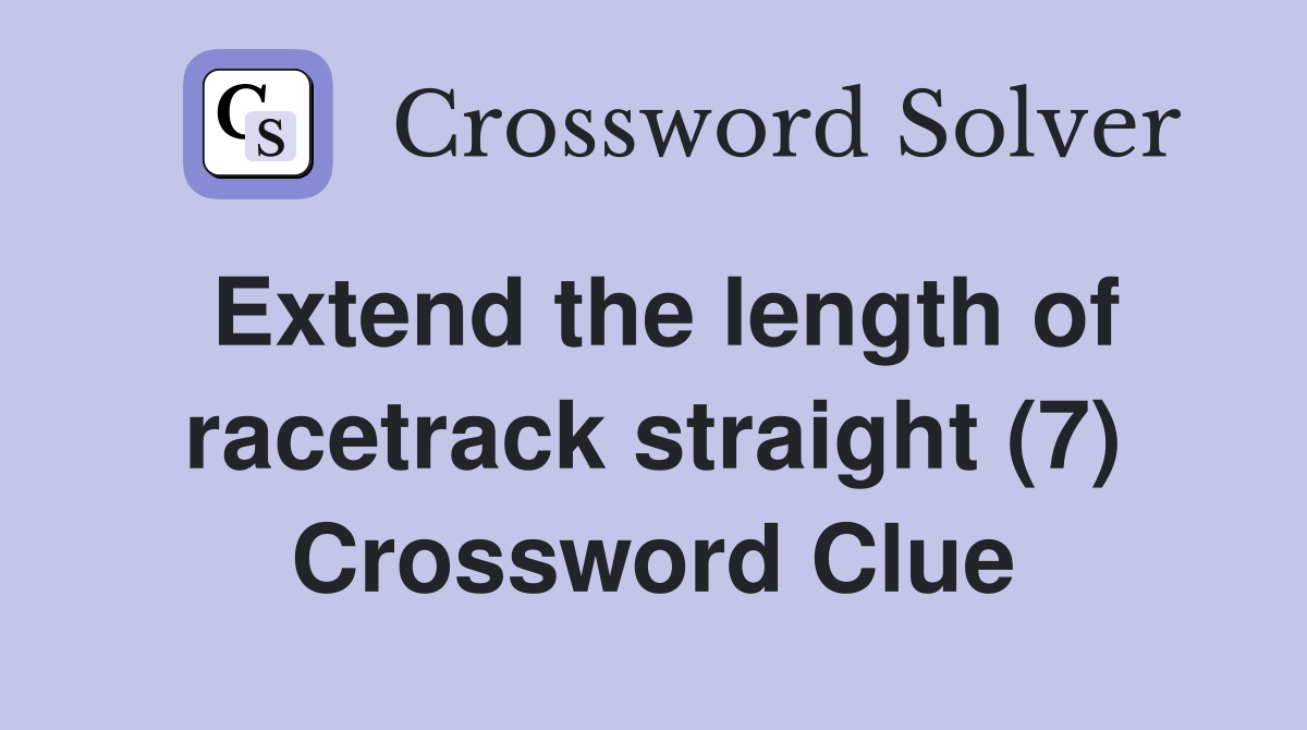 Extend the length of racetrack straight (7) Crossword Clue