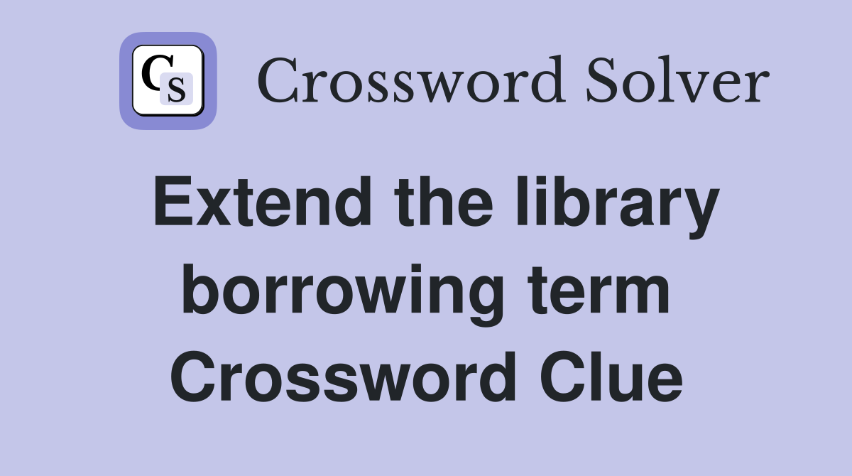 Extend the library borrowing term Crossword Clue