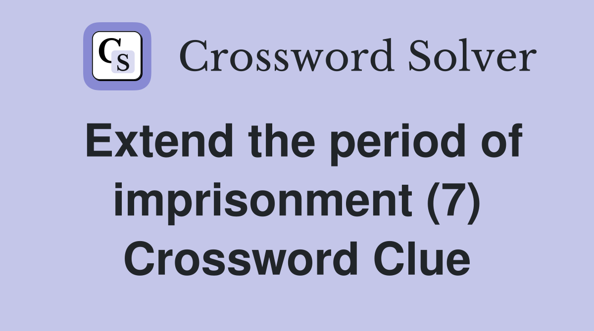 Extend the period of imprisonment (7) Crossword Clue