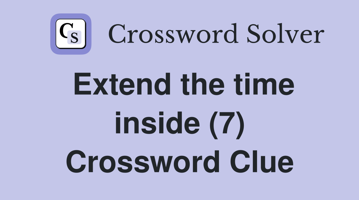 Extend the time inside (7) Crossword Clue