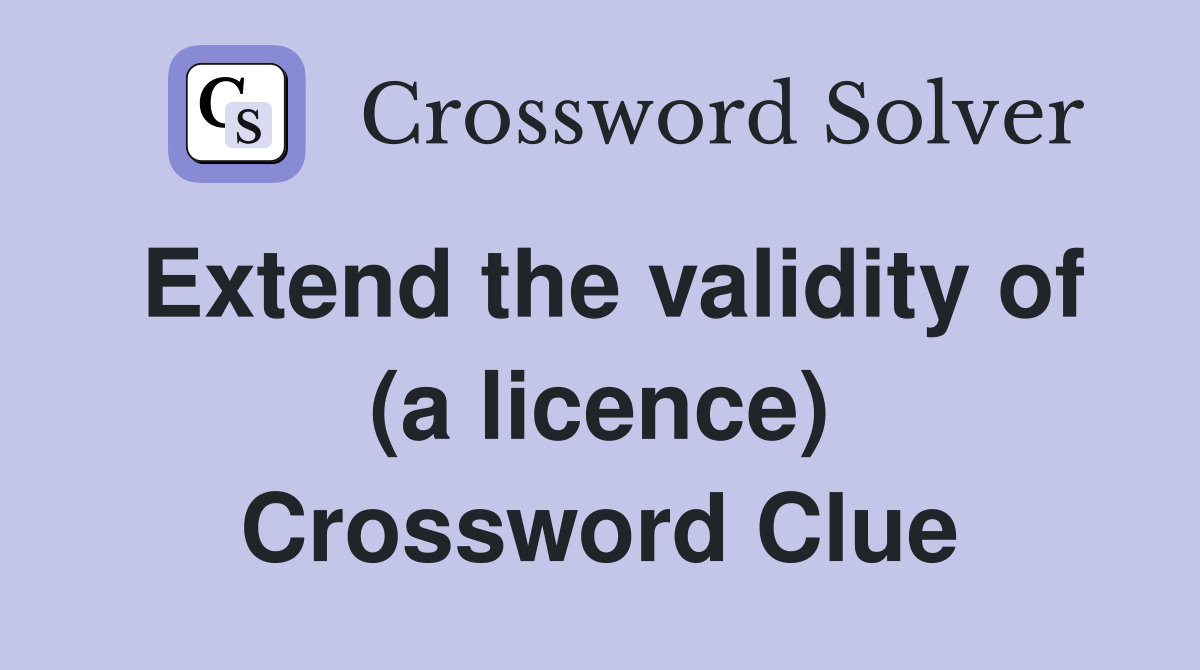 Extend the validity of (a licence) Crossword Clue