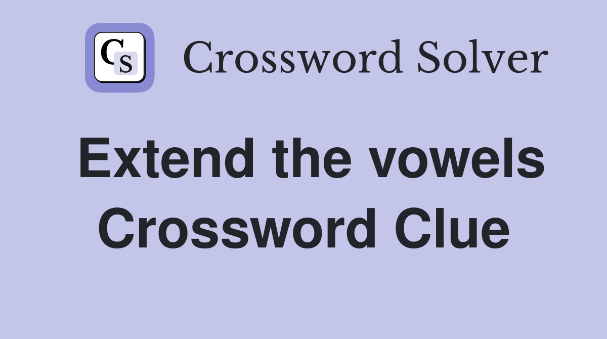 Extend the vowels Crossword Clue