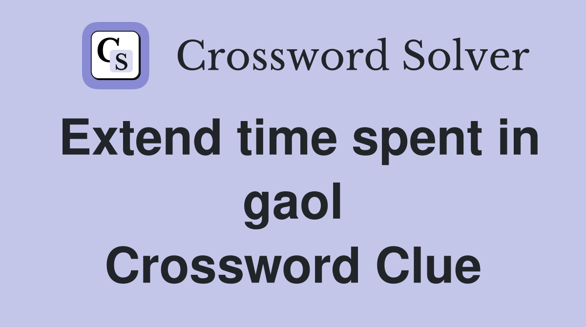 Extend time spent in gaol Crossword Clue