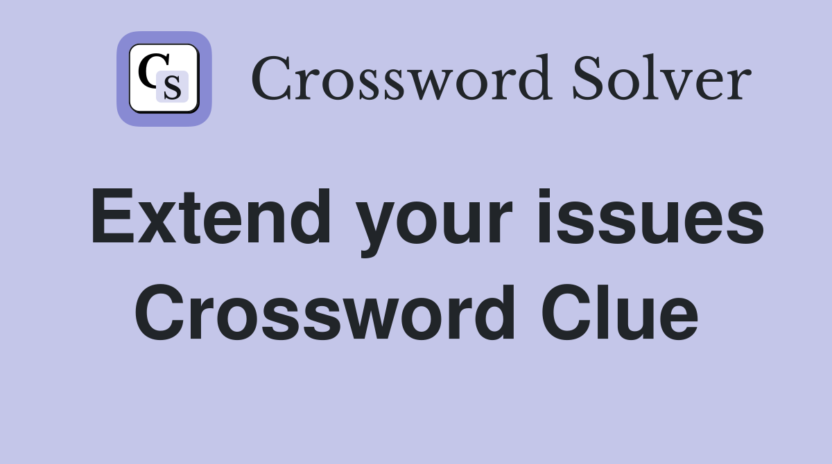 Extend your issues Crossword Clue