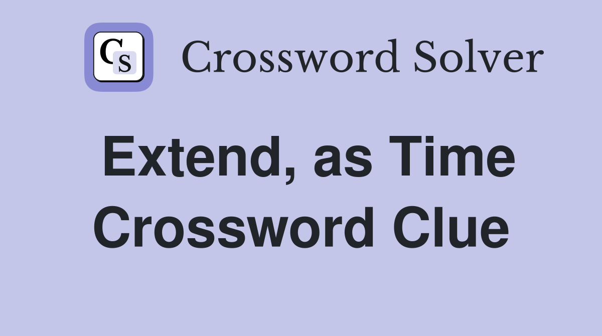 Extend, as Time Crossword Clue