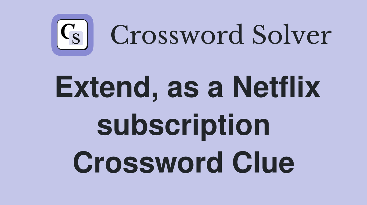 Extend, as a Netflix subscription Crossword Clue
