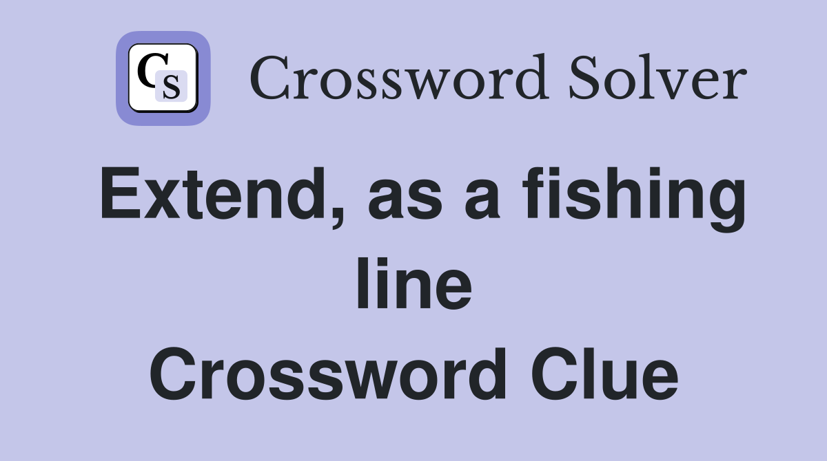 Extend, as a fishing line Crossword Clue