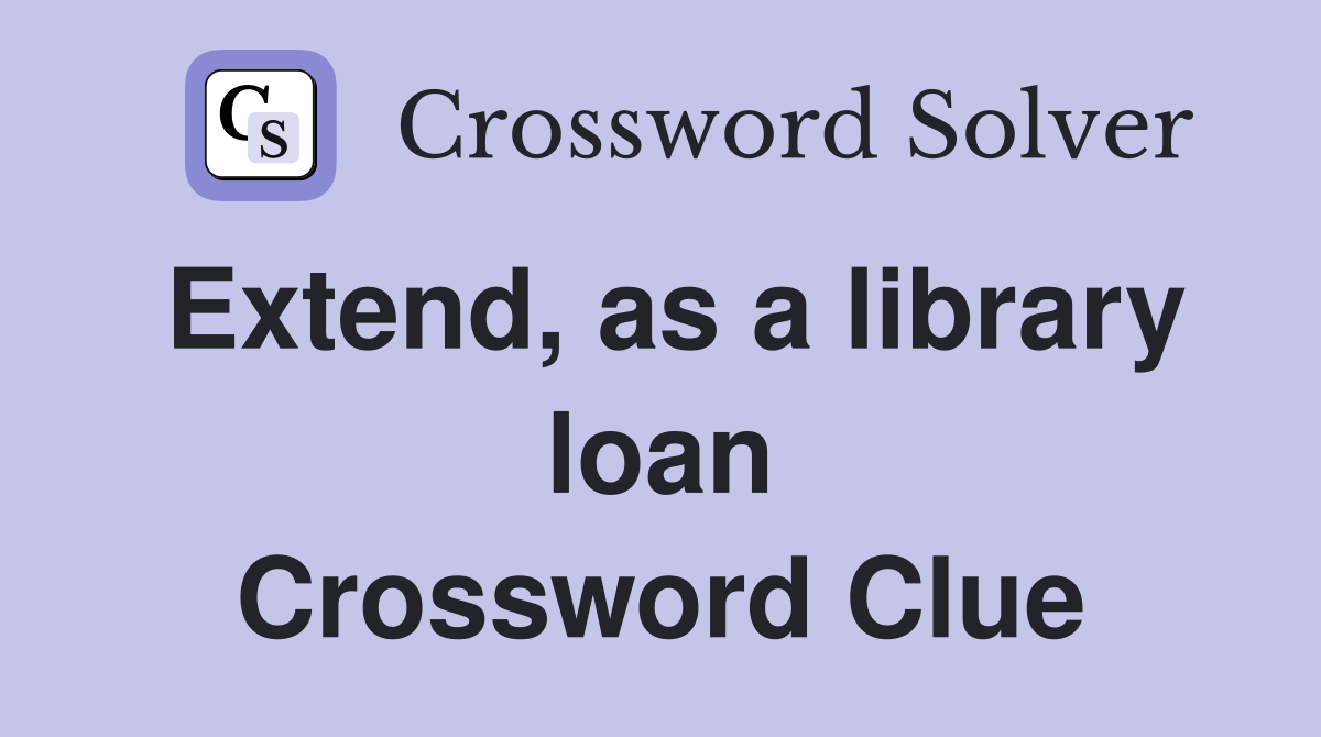 Extend, as a library loan Crossword Clue