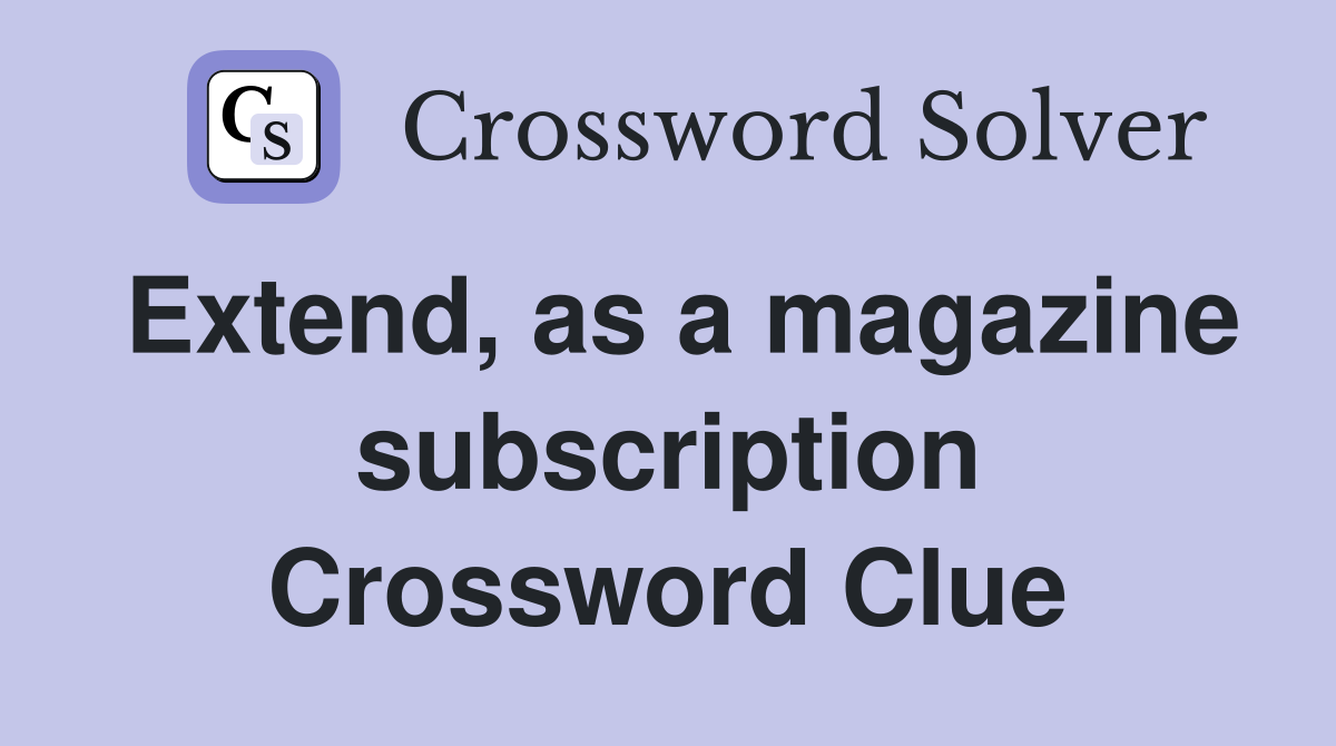 Extend, as a magazine subscription Crossword Clue