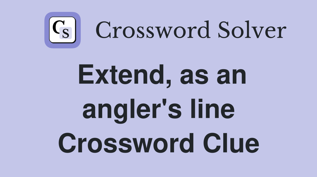 Extend, as an angler's line Crossword Clue