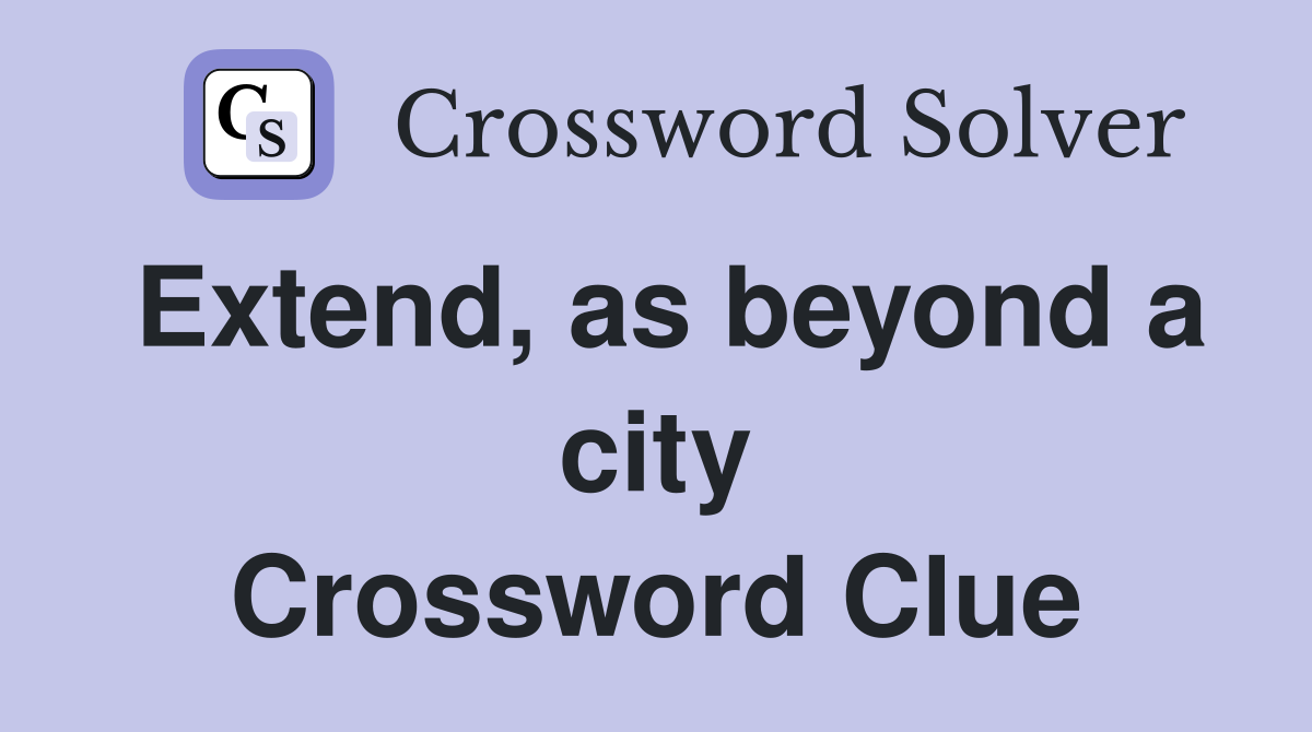 Extend, as beyond a city Crossword Clue