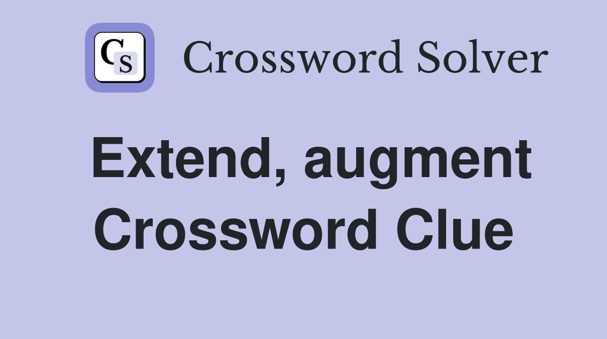 Extend, augment Crossword Clue