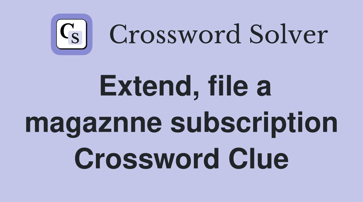 Extend, file a magaznne subscription Crossword Clue