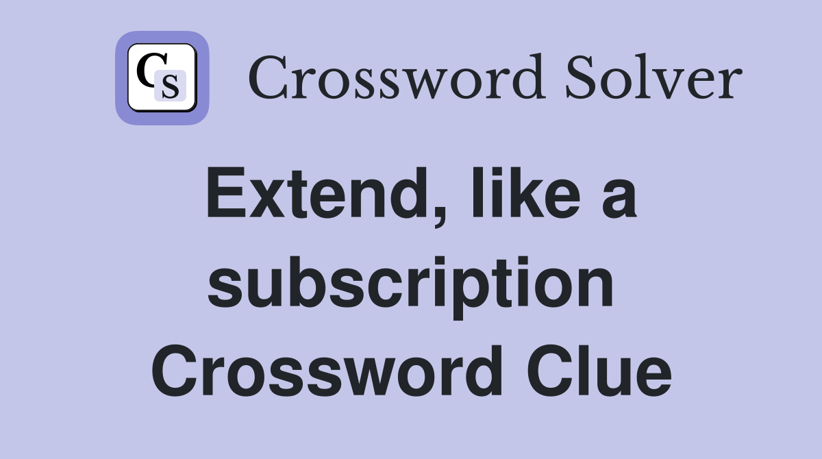 Extend, like a subscription Crossword Clue