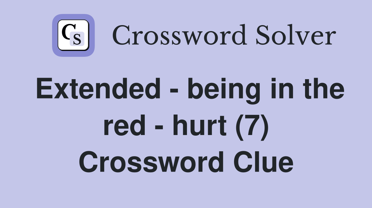 Extended - being in the red - hurt (7) Crossword Clue