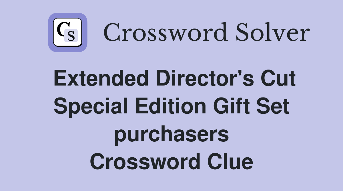 Extended Director's Cut Special Edition Gift Set purchasers Crossword Clue