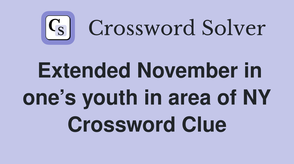 Extended November in one’s youth in area of NY Crossword Clue