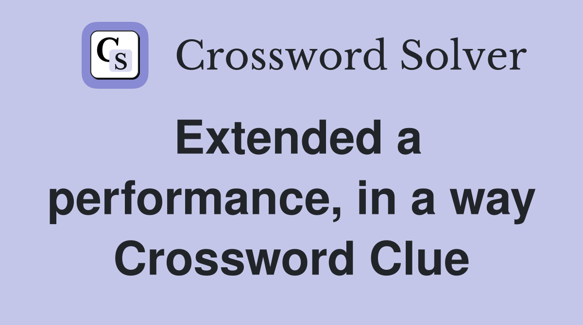 Extended a performance, in a way Crossword Clue