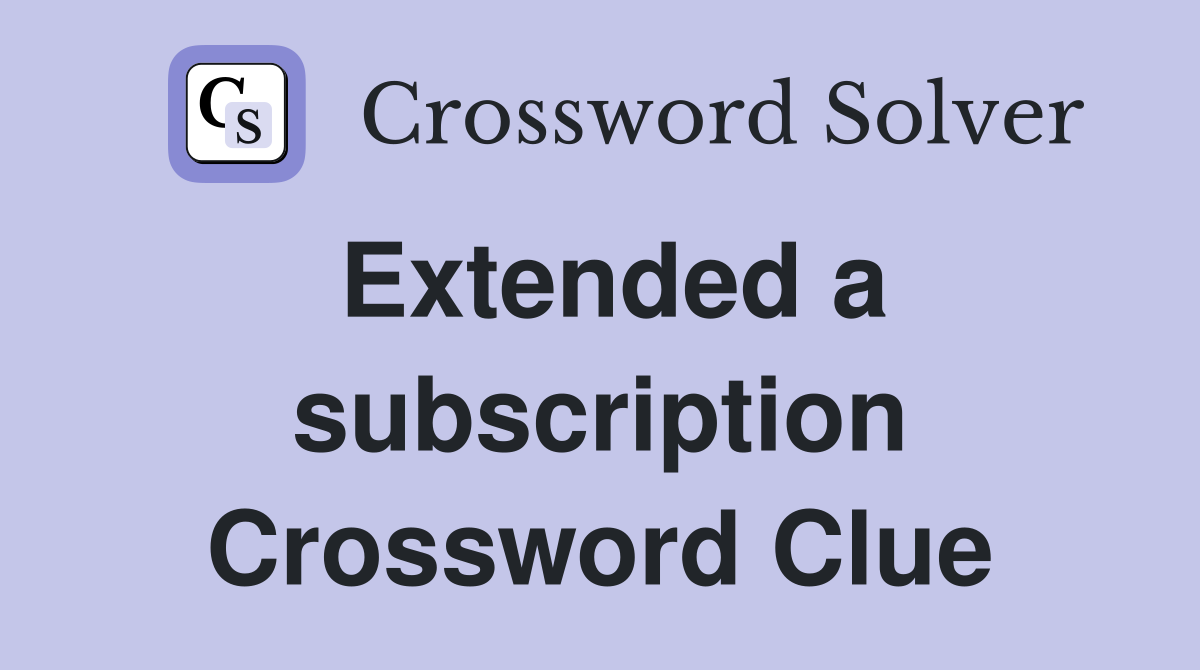 Extended a subscription Crossword Clue