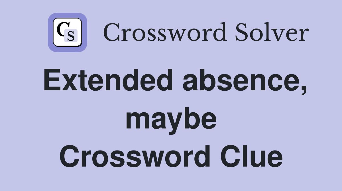 Extended absence, maybe Crossword Clue