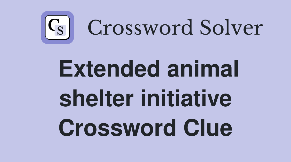 Extended animal shelter initiative Crossword Clue