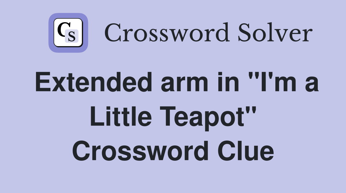 Extended arm in "I'm a Little Teapot" Crossword Clue