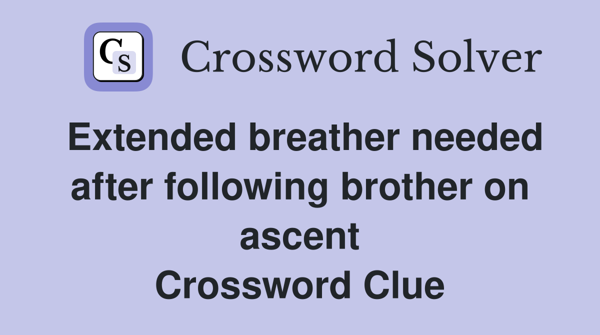 Extended breather needed after following brother on ascent Crossword Clue