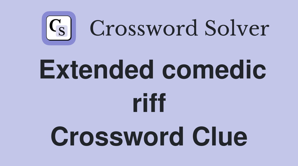 Extended comedic riff Crossword Clue