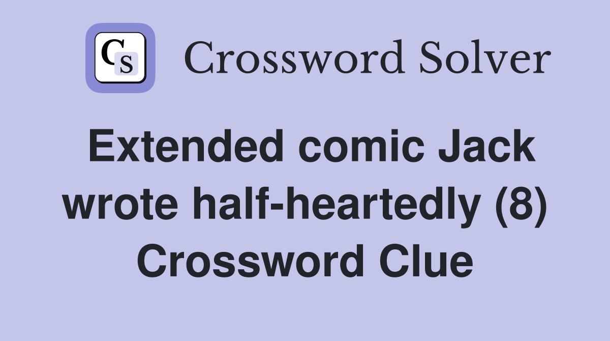 Extended comic Jack wrote half-heartedly (8) Crossword Clue